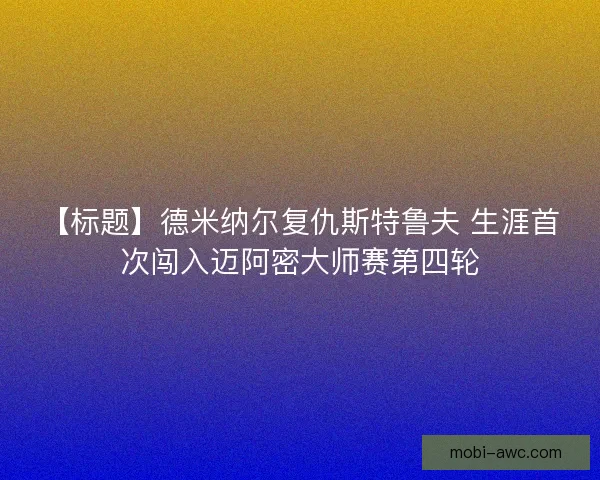 【标题】德米纳尔复仇斯特鲁夫 生涯首次闯入迈阿密大师赛第四轮